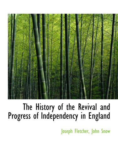 The History of the Revival and Progress of Independency in England (9781140419518) by Fletcher, Joseph; John Snow, .