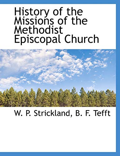 History of the Missions of the Methodist Episcopal Church (9781140420255) by Strickland, W. P.; Tefft, B. F.