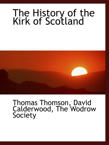 The History of the Kirk of Scotland (9781140420439) by Thomson, Thomas; Calderwood, David; The Wodrow Society, .