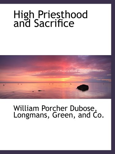 High Priesthood and Sacrifice (9781140422921) by Longmans, Green, And Co., .; Dubose, William Porcher