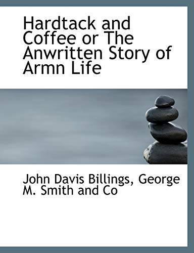 9781140424307: Hardtack and Coffee or the Anwritten Story of Armn Life