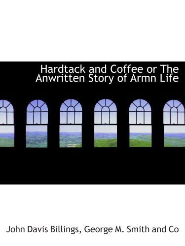 9781140424314: Hardtack and Coffee or The Anwritten Story of Armn Life