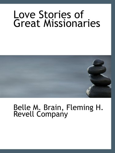 Love Stories of Great Missionaries (9781140424857) by Fleming H. Revell Company, .; Brain, Belle M.
