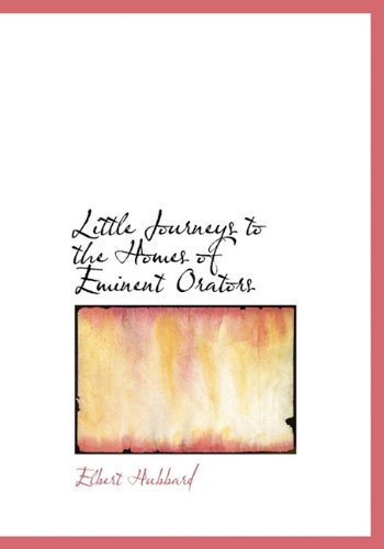 Little Journeys to the Homes of Eminent Orators (9781140425830) by Hubbard, Elbert