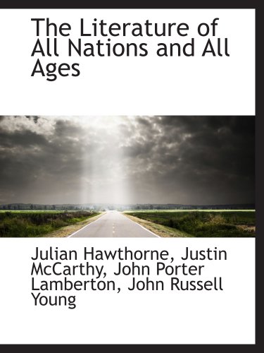 The Literature of All Nations and All Ages (9781140426042) by Hawthorne, Julian; McCarthy, Justin; Lamberton, John Porter; Young, John Russell