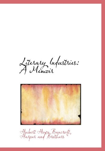Literary Industries: A Memoir (9781140426110) by Bancroft, Hubert Howe