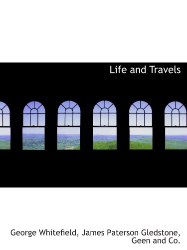 Life and Travels (9781140426646) by Whitefield, George; Gledstone, James Paterson; Geen And Co., .