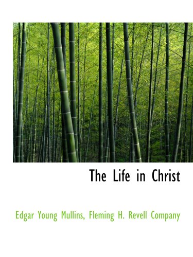 The Life in Christ (9781140427575) by Fleming H. Revell Company, .; Mullins, Edgar Young