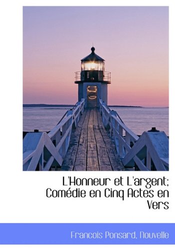 L'Honneur et L'argent; ComÃ die en Cinq Actes en Vers - Ponsard, Francois