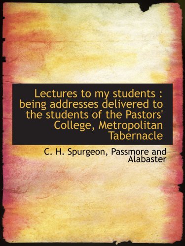 Lectures to my students: being addresses delivered to the students of the Pastors' College, Metropolitan Tabernacle (9781140429951) by Spurgeon, C. H.; Passmore And Alabaster, .