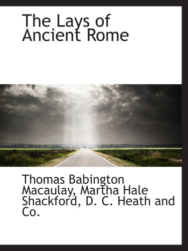 The Lays of Ancient Rome (9781140430339) by Macaulay, Thomas Babington; Shackford, Martha Hale; D. C. Heath And Co., .