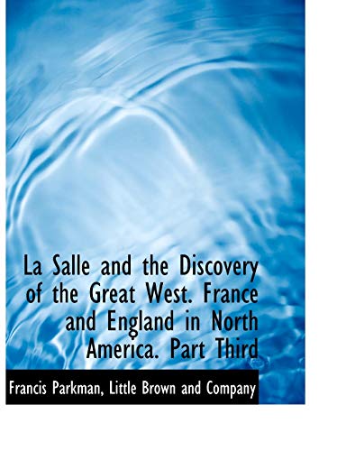 La Salle and the Discovery of the Great West. France and England in North America. Part Third (9781140430667) by [???]