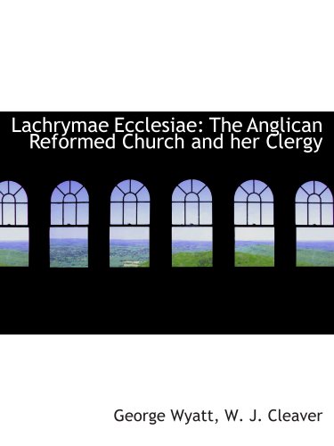 Imagen de archivo de Lachrymae Ecclesiae: The Anglican Reformed Church and her Clergy a la venta por Revaluation Books