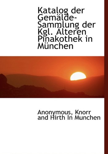 Katalog Der Gemalde-Sammlung Der Kgl. Alteren Pinakothek in Munchen (Hardback) - Anonymous