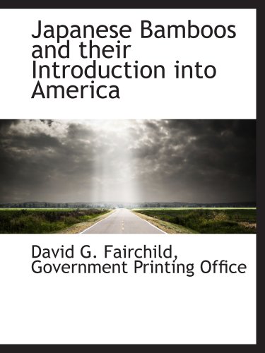 Japanese Bamboos and their Introduction into America (9781140434221) by Government Printing Office, .; Fairchild, David G.