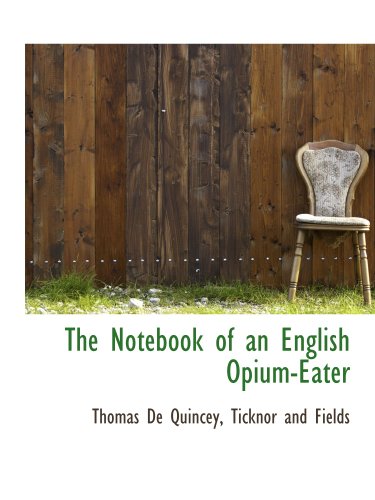 The Notebook of an English Opium-Eater (9781140434955) by De Quincey, Thomas; Ticknor And Fields, .