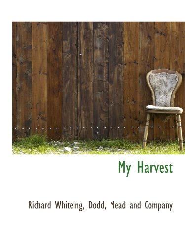 My Harvest (9781140437390) by Dodd, Mead And Company, .; Whiteing, Richard