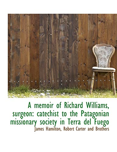 A memoir of Richard Williams, surgeon: catechist to the Patagonian missionary society in Terra del Fuego (9781140441816) by Hamilton, James