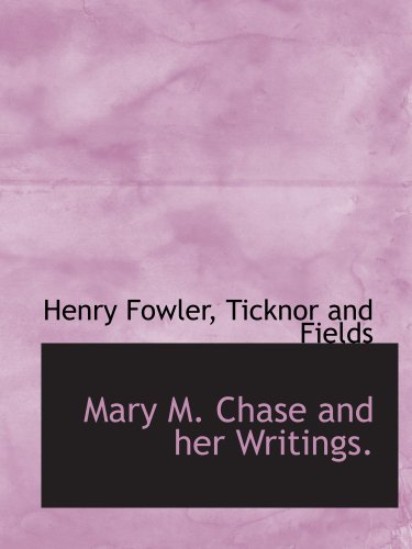 Mary M. Chase and her Writings. (9781140442905) by Fowler, Henry; Ticknor And Fields, .