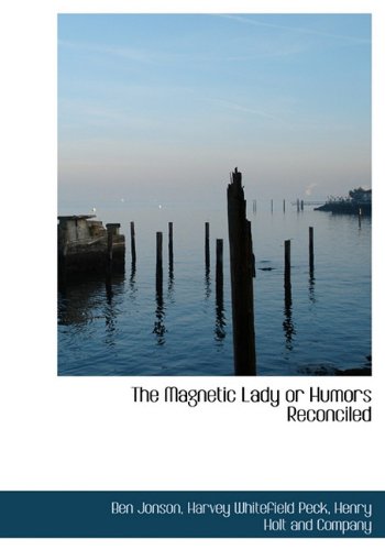 The Magnetic Lady or Humors Reconciled (9781140444268) by Jonson, Ben; Peck, Harvey Whitefield