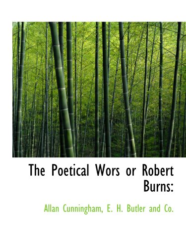 The Poetical Wors or Robert Burns: (9781140447153) by Cunningham, Allan; E. H. Butler And Co., .