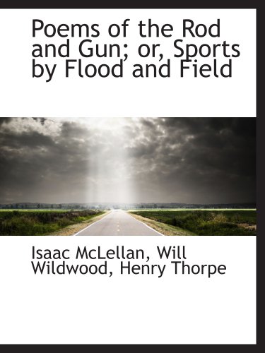 Poems of the Rod and Gun; or, Sports by Flood and Field (9781140447351) by McLellan, Isaac; Wildwood, Will; Henry Thorpe, .