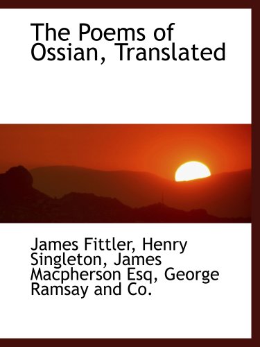 The Poems of Ossian, Translated (9781140447412) by Fittler, James; Singleton, Henry; Macpherson, James; George Ramsay And Co., .