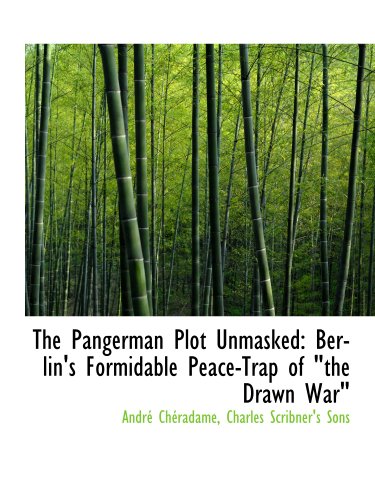 9781140450207: The Pangerman Plot Unmasked: Berlin's Formidable Peace-Trap of "the Drawn War"