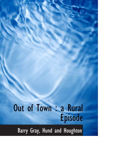 Out of Town: a Rural Episode (9781140450757) by Gray, Barry; Hund And Houghton, .