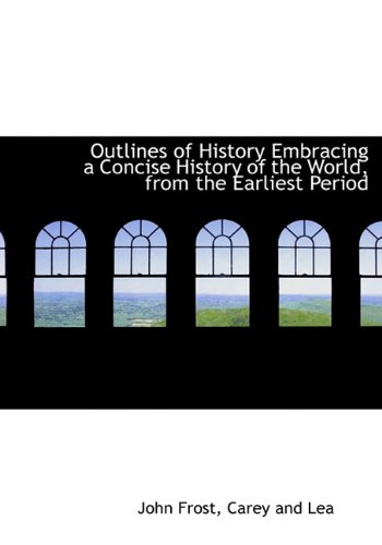 Outlines of History Embracing a Concise History of the World, from the Earliest Period (9781140450795) by Frost, John