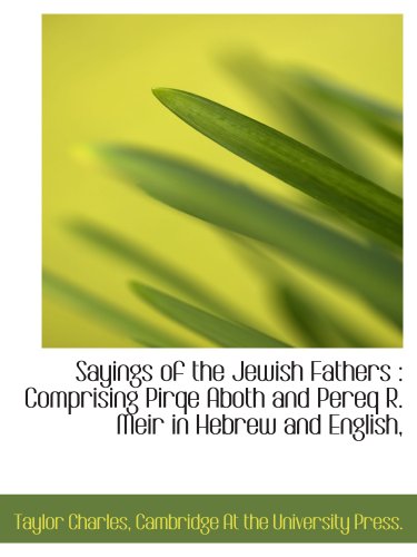 Sayings of the Jewish Fathers: Comprising Pirqe Aboth and Pereq R. Meir in Hebrew and English, (9781140457350) by Charles, Taylor; Cambridge At The University Press., .