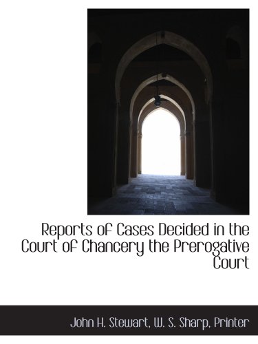 Reports of Cases Decided in the Court of Chancery the Prerogative Court (9781140459576) by Stewart, John H.; W. S. Sharp, Printer, .