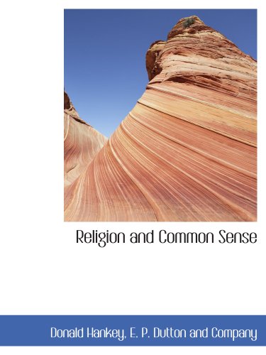 Religion and Common Sense (9781140461135) by E. P. Dutton And Company, .; Hankey, Donald