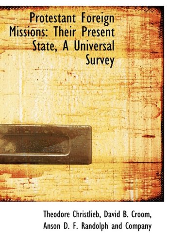 Protestant Foreign Missions: Their Present State, A Universal Survey (9781140463764) by Christlieb, Theodore; Croom, David B.