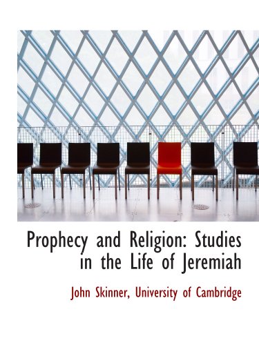 Prophecy and Religion: Studies in the Life of Jeremiah (9781140464112) by Skinner, John; University Of Cambridge, .