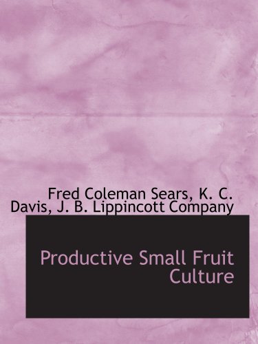 Productive Small Fruit Culture (9781140464341) by Sears, Fred Coleman; J. B. Lippincott Company, .; Davis, K. C.