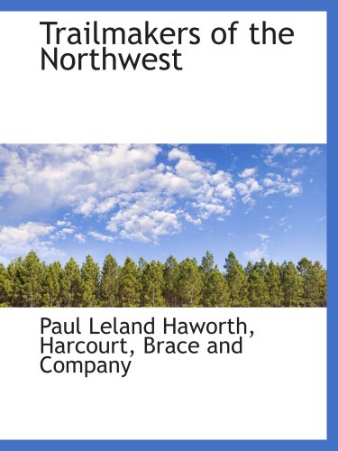 Trailmakers of the Northwest (9781140466796) by Haworth, Paul Leland; Harcourt, Brace And Company, .