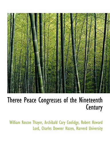 Theree Peace Congresses of the Nineteenth Century (9781140467755) by Thayer, William Roscoe; Coolidge, Archibald Cary; Lord, Robert Howard