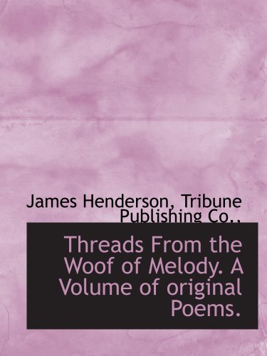 Threads From the Woof of Melody. A Volume of original Poems. (9781140467816) by Henderson, James; Tribune Publishing Co.,, .