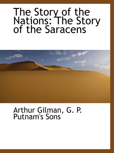 The Story of the Nations: The Story of the Saracens (9781140470892) by Gilman, Arthur; G. P. Putnam's Sons, .