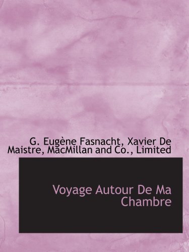 Voyage Autour De Ma Chambre (French Edition) (9781140481850) by MacMillan And Co., Limited, .; Fasnacht, G. EugÃ¨ne; Maistre, Xavier De