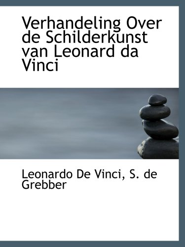 Verhandeling Over de Schilderkunst van Leonard da Vinci (Dutch Edition) (9781140483113) by De Vinci, Leonardo; S. De Grebber, .
