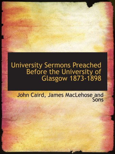 University Sermons Preached Before the University of Glasgow 1873-1898 (9781140483786) by Caird, John; James MacLehose And Sons, .