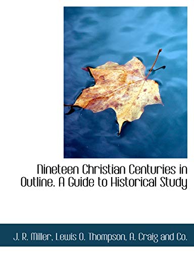 Nineteen Christian Centuries in Outline. A Guide to Historical Study (9781140484653) by Miller, J. R.; Thompson, Lewis O.