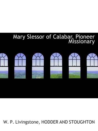 Mary Slessor of Calabar, Pioneer Missionary (9781140485483) by HODDER AND STOUGHTON, .; Livingstone, W. P.