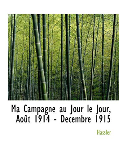 Ma Campagne au Jour le Jour, AoÃ»t 1914 - DÃ©cembre 1915 (French Edition) (9781140485902) by Hassler