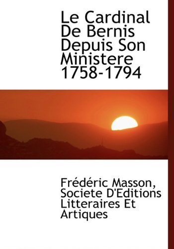 Le Cardinal De Bernis Depuis Son Ministere 1758-1794 (French Edition) (9781140486671) by Masson, FrÃ©dÃ©ric