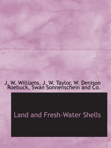 Land and Fresh-Water Shells (9781140486817) by Swan Sonnenschein And Co., .; Williams, J. W.; Taylor, J. W.; Roebuck, W. Denison