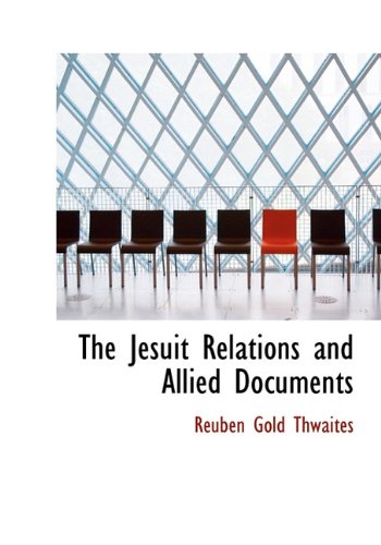 The Jesuit Relations and Allied Documents - Thwaites, Reuben Gold