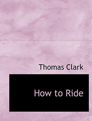 How to Ride (9781140487814) by Clark, Thomas A.